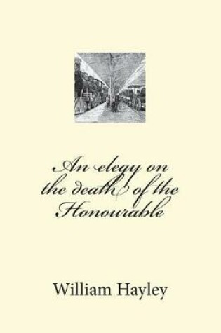 Cover of An elegy on the death of the Honourable