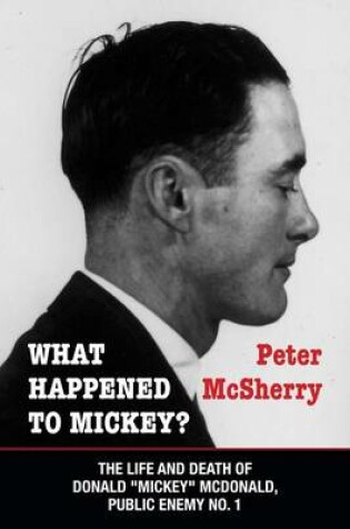 Cover of What Happened to Mickey?: The Life and Death of Donald "Mickey" McDonald, Public Enemy No. 1