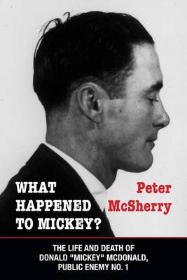 Book cover for What Happened to Mickey?: The Life and Death of Donald "Mickey" McDonald, Public Enemy No. 1