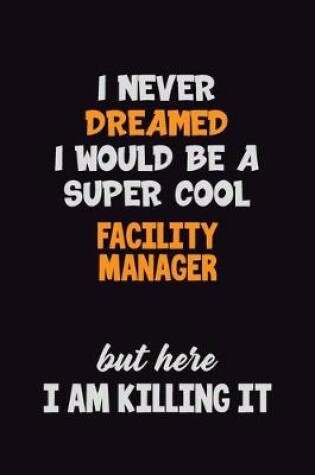 Cover of I Never Dreamed I would Be A Super Cool Facility Manager But Here I Am Killing It