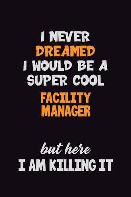 Book cover for I Never Dreamed I would Be A Super Cool Facility Manager But Here I Am Killing It