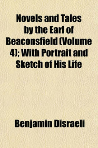 Cover of Novels and Tales by the Earl of Beaconsfield (Volume 4); With Portrait and Sketch of His Life