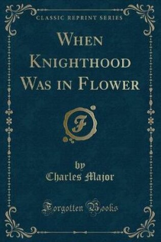Cover of When Knighthood Was in Flower (Classic Reprint)