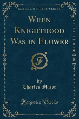 Book cover for When Knighthood Was in Flower (Classic Reprint)