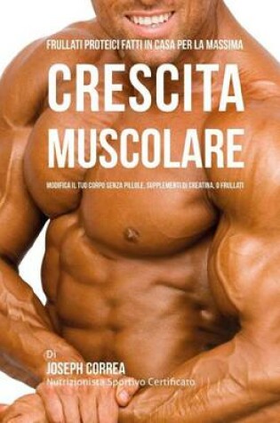 Cover of Frullati Proteici Fatti in Casa Per La Massima Crescita Muscolare