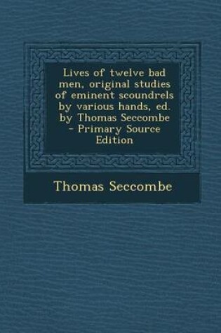Cover of Lives of Twelve Bad Men, Original Studies of Eminent Scoundrels by Various Hands, Ed. by Thomas Seccombe