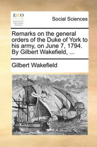 Cover of Remarks on the General Orders of the Duke of York to His Army, on June 7, 1794. by Gilbert Wakefield, ...