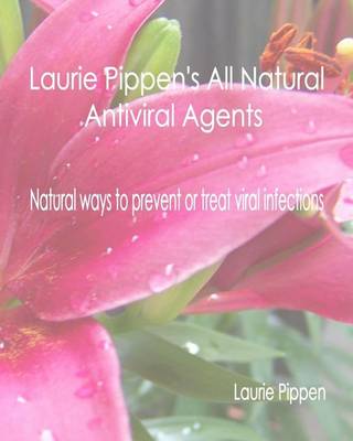 Book cover for Laurie Pippen's All Natural Antiviral Agents - Natural ways to prevent or treat