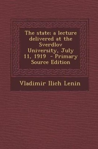 Cover of The State; A Lecture Delivered at the Sverdlov University, July 11, 1919 - Primary Source Edition