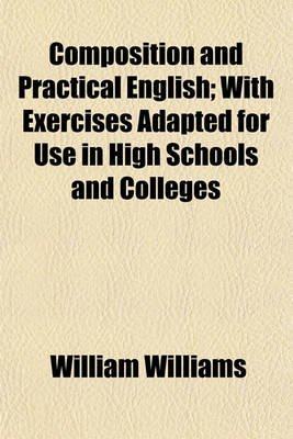 Book cover for Composition and Practical English; With Exercises Adapted for Use in High Schools and Colleges