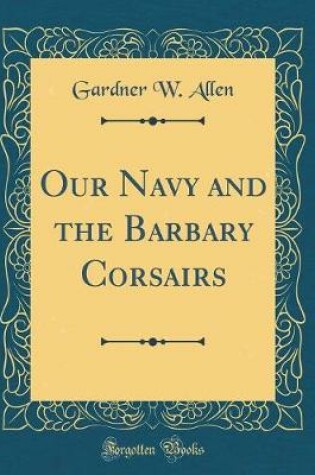 Cover of Our Navy and the Barbary Corsairs (Classic Reprint)