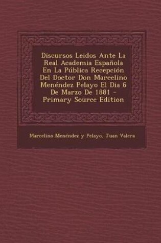 Cover of Discursos Leidos Ante La Real Academia Espanola En La Publica Recepcion del Doctor Don Marcelino Menendez Pelayo El Dia 6 de Marzo de 1881 - Primary S