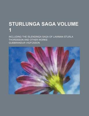 Book cover for Sturlunga Saga Volume 1; Including the Islendinga Saga of Lawman Sturla Thordsson and Other Works