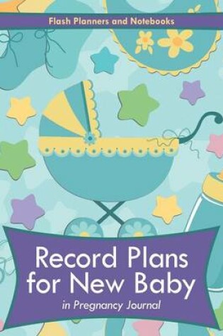 Cover of Record Plans for New Baby in Pregnancy Journal