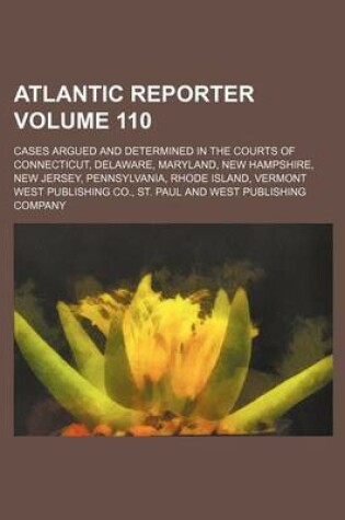 Cover of Atlantic Reporter Volume 110; Cases Argued and Determined in the Courts of Connecticut, Delaware, Maryland, New Hampshire, New Jersey, Pennsylvania, Rhode Island, Vermont