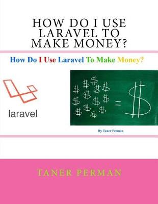 Book cover for How Do I Use Laravel To Make Money?