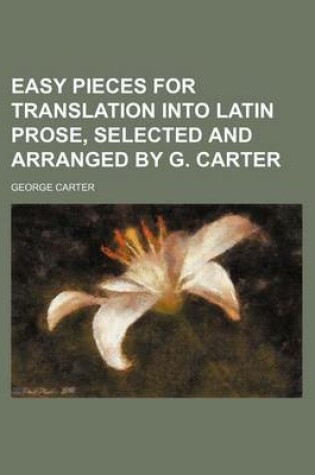 Cover of Easy Pieces for Translation Into Latin Prose, Selected and Arranged by G. Carter