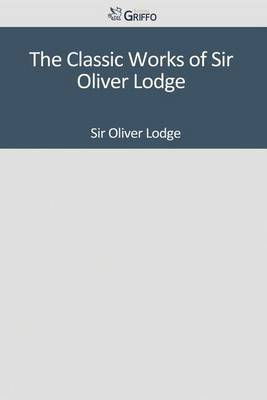 Book cover for The Classic Works of Sir Oliver Lodge