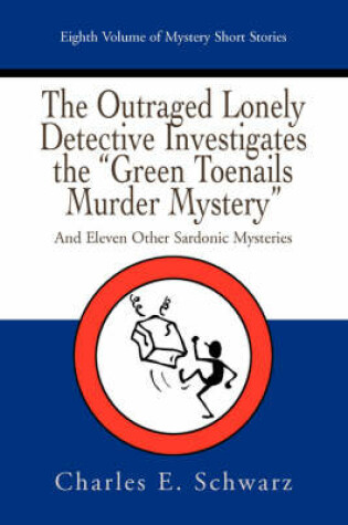 Cover of The Outraged Lonely Detective Investigates the Green Toenails Murder Mystery