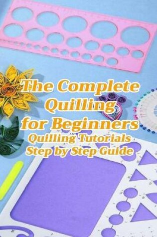 Cover of The Complete Quilling for Beginners
