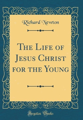 Book cover for The Life of Jesus Christ for the Young (Classic Reprint)