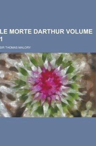 Cover of Le Morte Darthur Volume 1