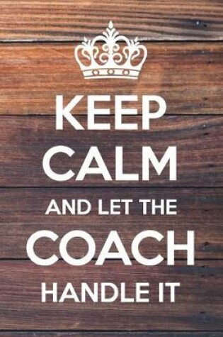 Cover of Keep Calm and Let The Coach Handle It