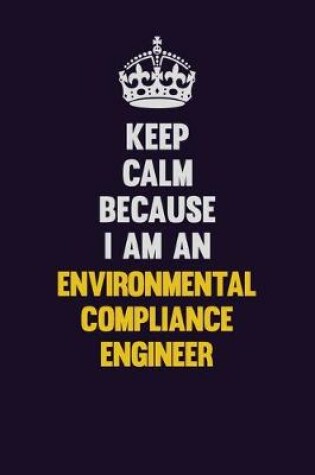 Cover of Keep Calm Because I Am An Environmental Compliance Engineer