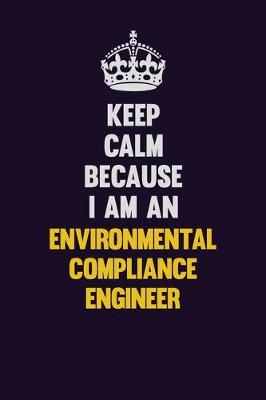 Book cover for Keep Calm Because I Am An Environmental Compliance Engineer