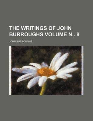Book cover for The Writings of John Burroughs Volume N . 8