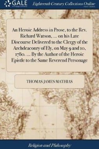 Cover of An Heroic Address in Prose, to the Rev. Richard Watson, ... on His Late Discourse Delivered to the Clergy of the Archdeaconry of Ely, on May 9 and 10, 1780. ... by the Author of the Heroic Epistle to the Same Reverend Personage