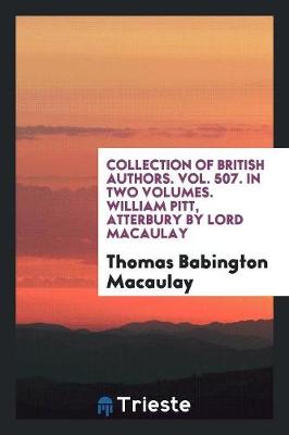 Book cover for Collection of British Authors. Vol. 507. in Two Volumes. William Pitt, Atterbury by Lord Macaulay