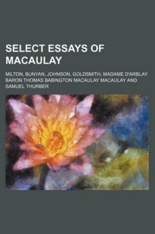 Cover of Select Essays of Macaulay; Milton, Bunyan, Johnson, Goldsmith, Madame D'Arblay