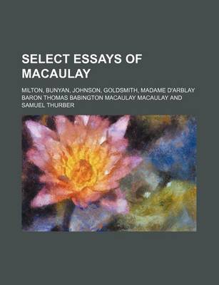 Book cover for Select Essays of Macaulay; Milton, Bunyan, Johnson, Goldsmith, Madame D'Arblay