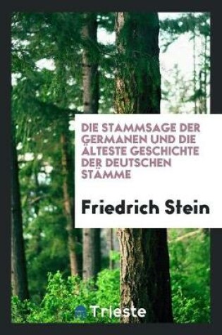 Cover of Die Stammsage der Germanen und die alteste Geschichte der deutschen Stamme