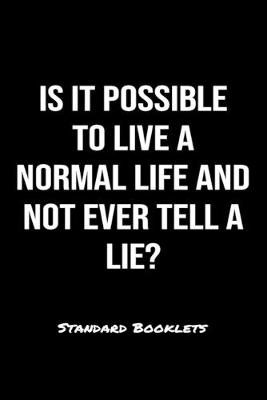 Book cover for Is It Possible To Live A Normal Life And Not Ever Tell A Lie?