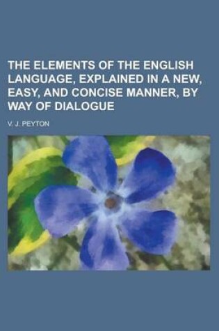 Cover of The Elements of the English Language, Explained in a New, Easy, and Concise Manner, by Way of Dialogue