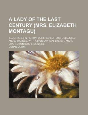 Book cover for A Lady of the Last Century (Mrs. Elizabeth Montagu); Illustrated in Her Unpublished Letters Collected and Arranged, with a Biographical Sketch, and a Chapter on Blue Stockings