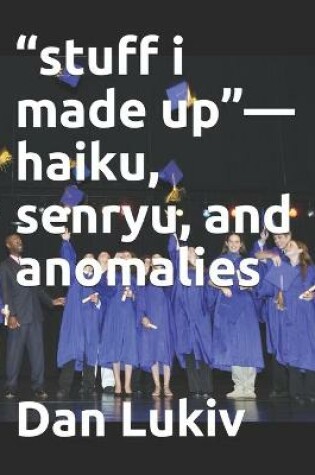 Cover of "stuff i made up"-haiku, senryu, and anomalies