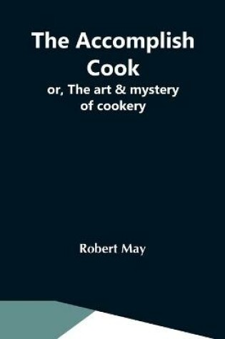 Cover of The Accomplish Cook; Or, The Art & Mystery Of Cookery