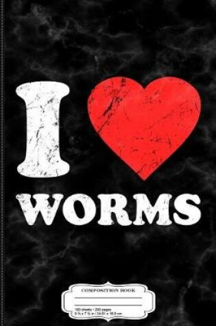 Cover of I Love Worms Composition Notebook