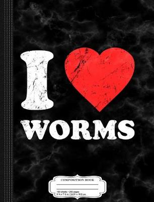 Book cover for I Love Worms Composition Notebook