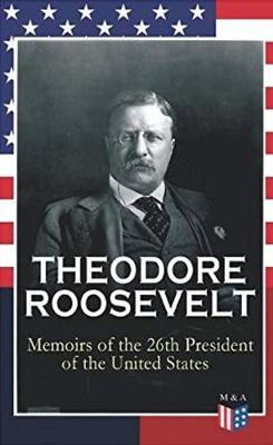 Book cover for THEODORE ROOSEVELT - Memoirs of the 26th President of the United States