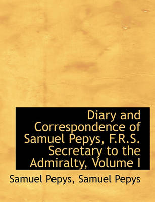 Book cover for Diary and Correspondence of Samuel Pepys, F.R.S. Secretary to the Admiralty, Volume I
