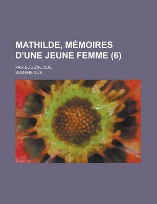 Book cover for Mathilde, Memoires D'Une Jeune Femme; Par Eugene Sue (6 )