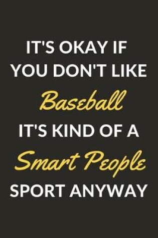 Cover of It's Okay If You Don't Like Baseball It's Kind Of A Smart People Sport Anyway