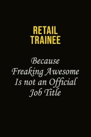 Cover of Retail Trainee Because Freaking Awesome Is Not An Official Job Title