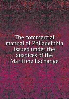 Book cover for The commercial manual of Philadelphia issued under the auspices of the Maritime Exchange