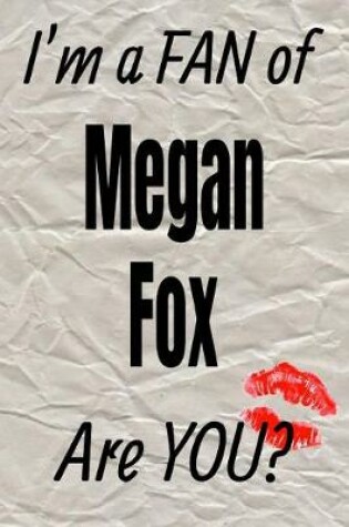 Cover of I'm a Fan of Megan Fox Are You? Creative Writing Lined Journal