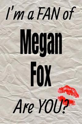 Book cover for I'm a Fan of Megan Fox Are You? Creative Writing Lined Journal